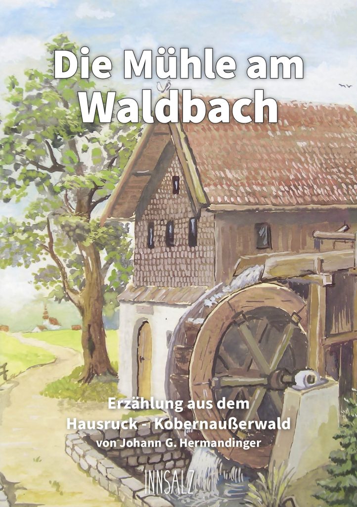 Hermandinger Die Mühle am Waldbach, Geschichten aus dem Kobernaußerwald